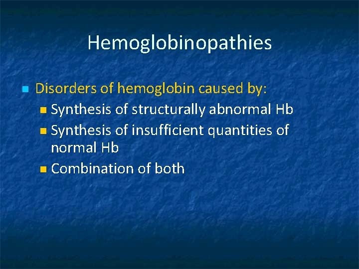 Hemoglobinopathies n Disorders of hemoglobin caused by: n Synthesis of structurally abnormal Hb n