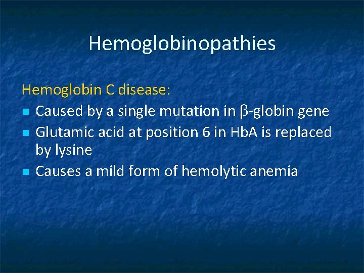 Hemoglobinopathies Hemoglobin C disease: n Caused by a single mutation in b-globin gene n