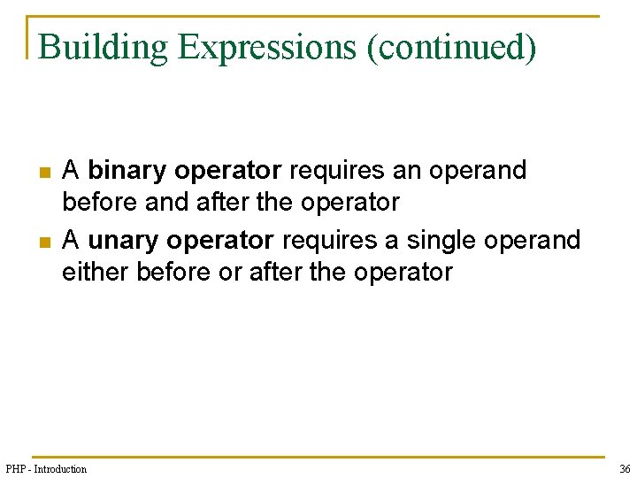Building Expressions (continued) n n A binary operator requires an operand before and after