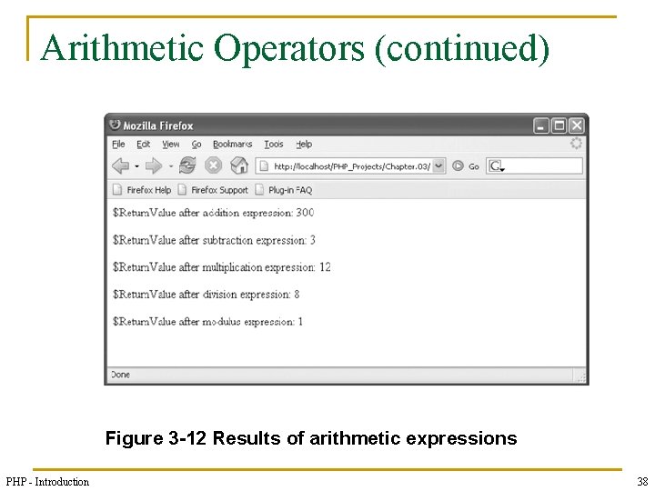 Arithmetic Operators (continued) Figure 3 -12 Results of arithmetic expressions PHP - Introduction 38