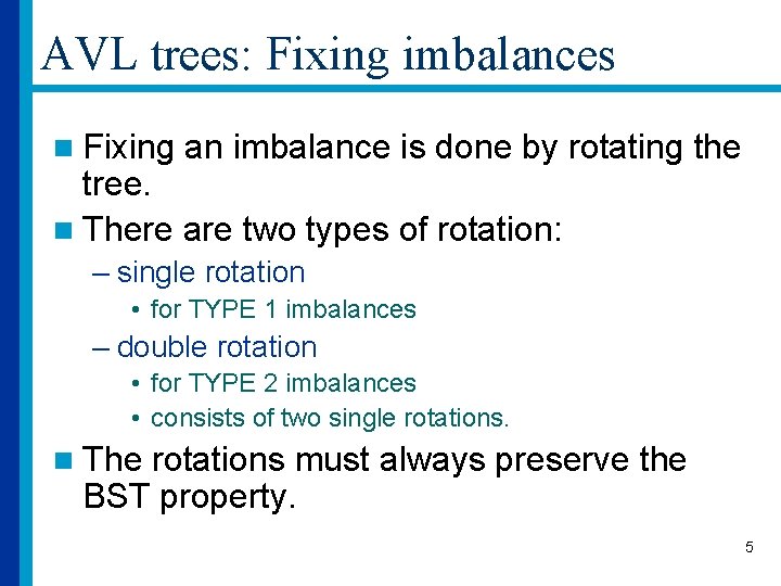AVL trees: Fixing imbalances n Fixing an imbalance is done by rotating the tree.