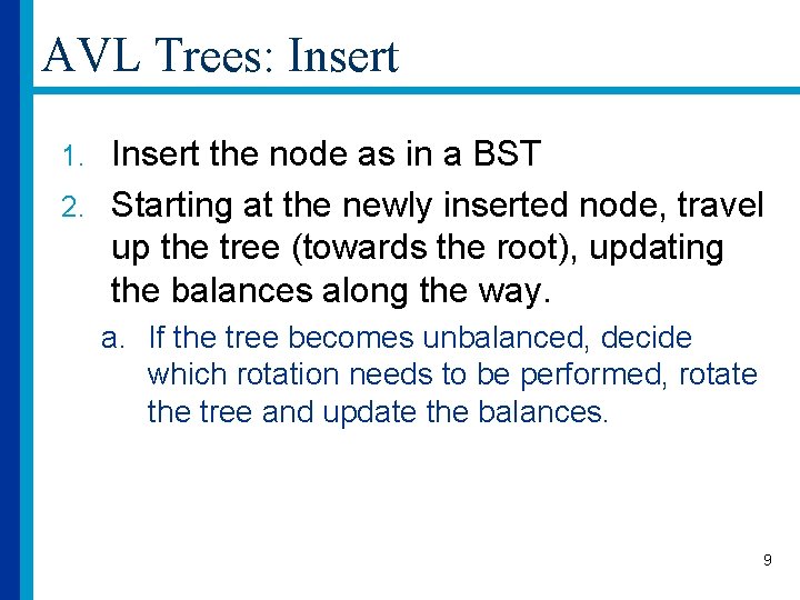 AVL Trees: Insert the node as in a BST 2. Starting at the newly