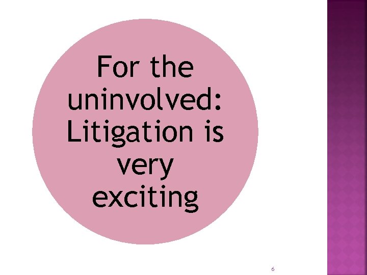 For the uninvolved: Litigation is very exciting 6 