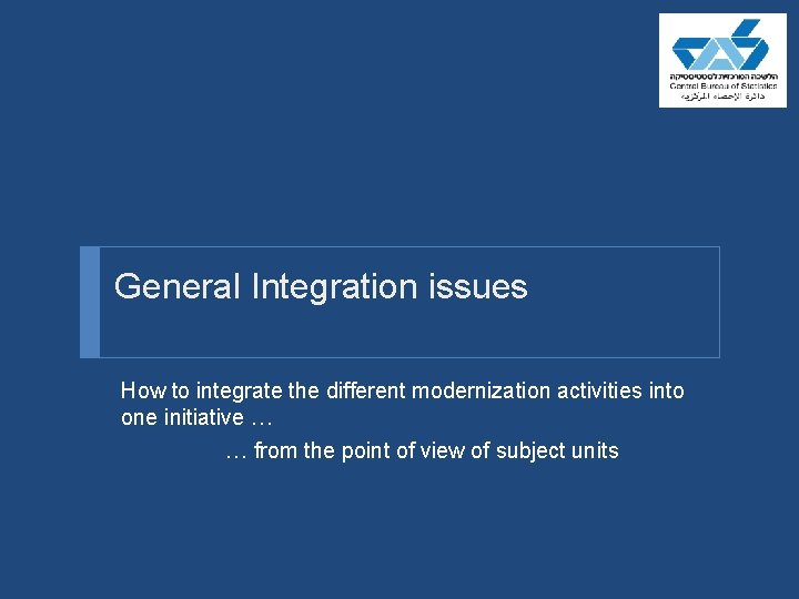 General Integration issues How to integrate the different modernization activities into one initiative …