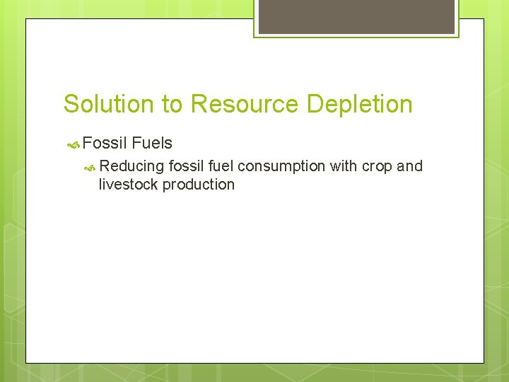 Solution to Resource Depletion Fossil Fuels Reducing fossil fuel consumption with crop and livestock