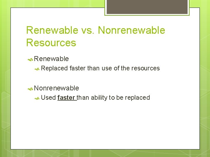 Renewable vs. Nonrenewable Resources Renewable Replaced faster than use of the resources Nonrenewable Used