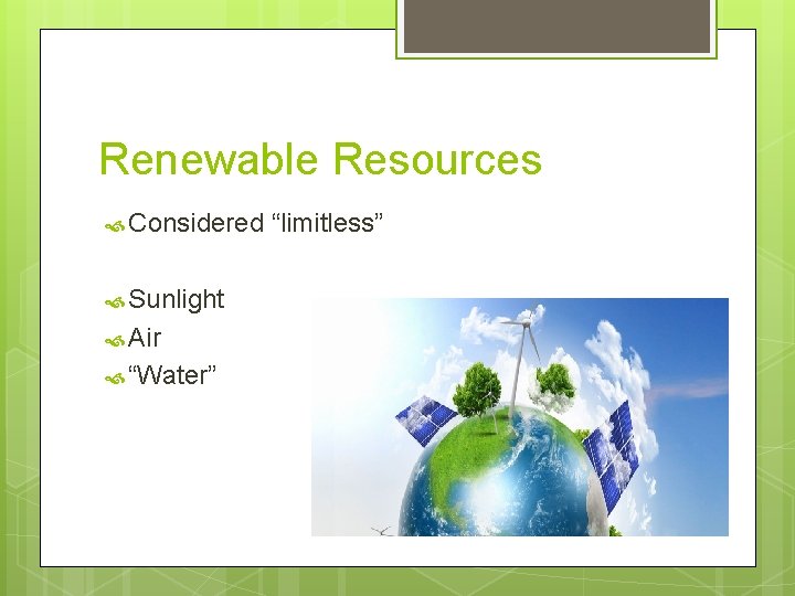 Renewable Resources Considered Sunlight Air “Water” “limitless” 