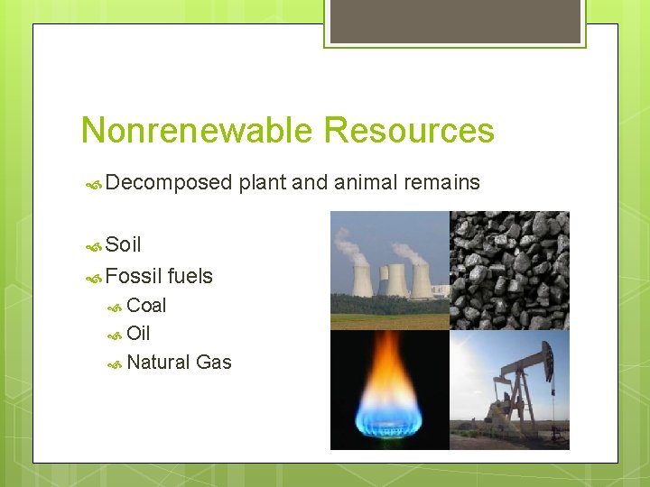 Nonrenewable Resources Decomposed Soil Fossil fuels Coal Oil Natural Gas plant and animal remains