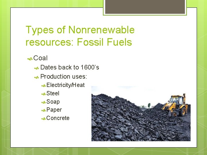 Types of Nonrenewable resources: Fossil Fuels Coal Dates back to 1600’s Production uses: Electricity/Heat