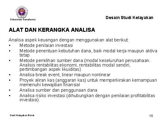 Universitas Gunadarma Desain Studi Kelayakan ALAT DAN KERANGKA ANALISA Analisa aspek keuangan dengan menggunakan