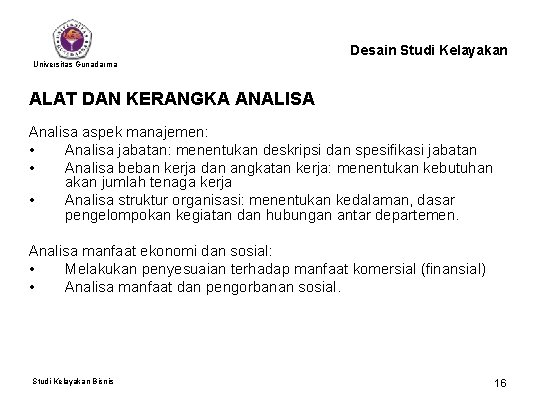 Desain Studi Kelayakan Universitas Gunadarma ALAT DAN KERANGKA ANALISA Analisa aspek manajemen: • Analisa