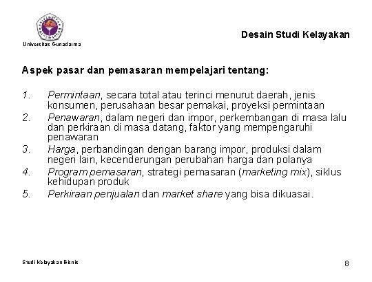 Desain Studi Kelayakan Universitas Gunadarma Aspek pasar dan pemasaran mempelajari tentang: 1. 2. 3.