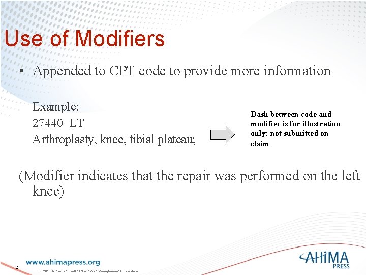 Use of Modifiers • Appended to CPT code to provide more information Example: 27440–LT