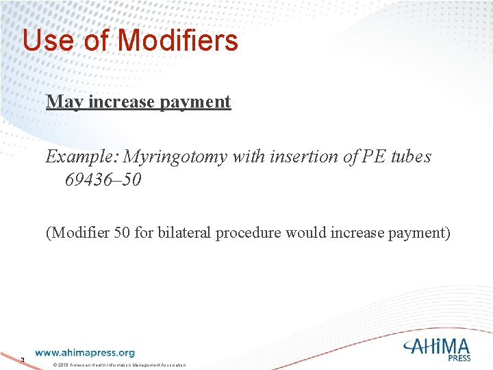 Use of Modifiers May increase payment Example: Myringotomy with insertion of PE tubes 69436–