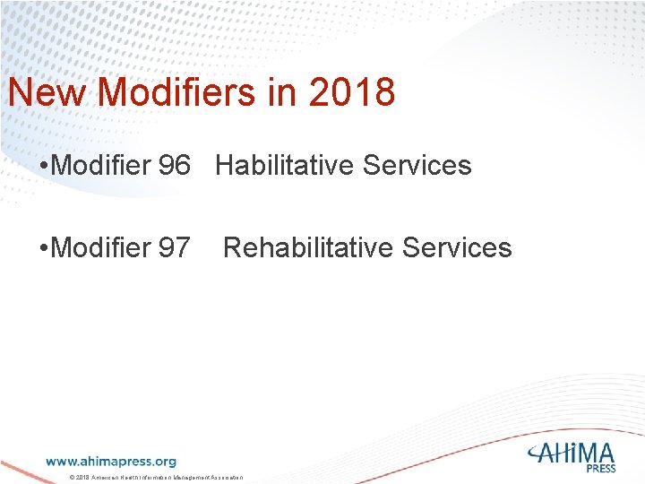 New Modifiers in 2018 • Modifier 96 Habilitative Services • Modifier 97 Rehabilitative Services