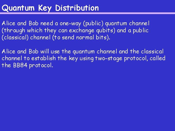 Quantum Key Distribution Alice and Bob need a one-way (public) quantum channel (through which