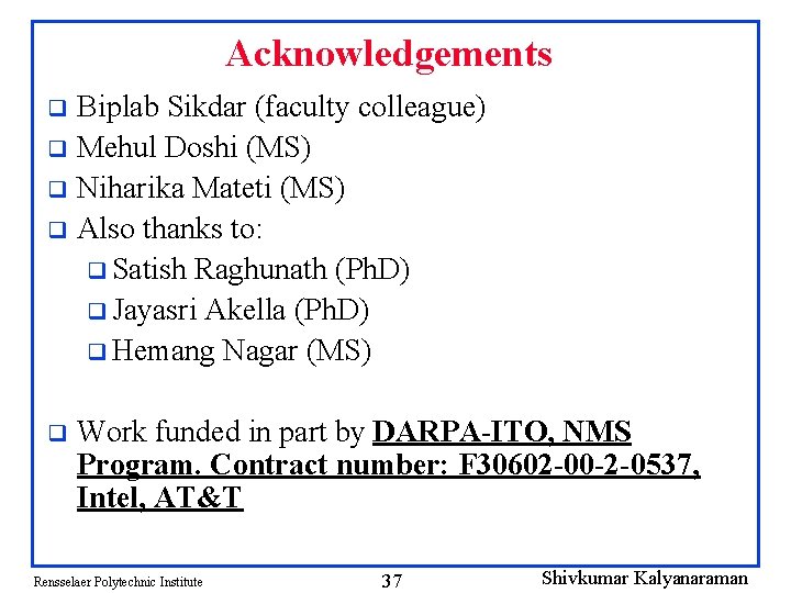 Acknowledgements Biplab Sikdar (faculty colleague) q Mehul Doshi (MS) q Niharika Mateti (MS) q
