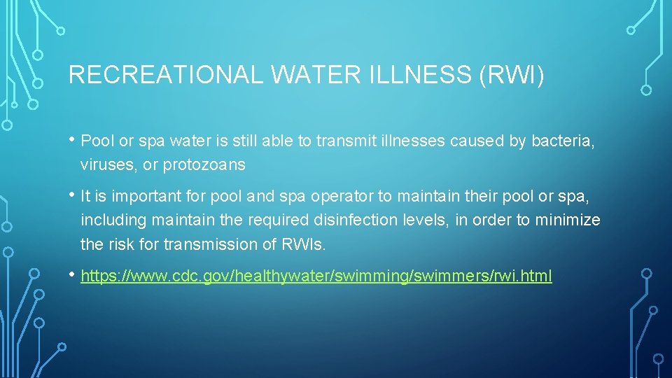 RECREATIONAL WATER ILLNESS (RWI) • Pool or spa water is still able to transmit