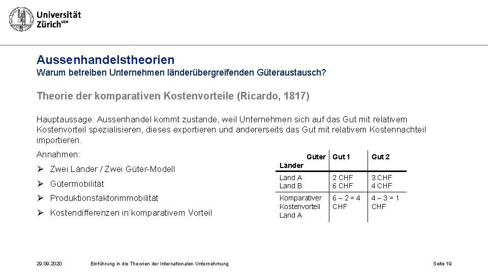 Aussenhandelstheorien Warum betreiben Unternehmen länderübergreifenden Güteraustausch? Theorie der komparativen Kostenvorteile (Ricardo, 1817) Hauptaussage: Aussenhandel