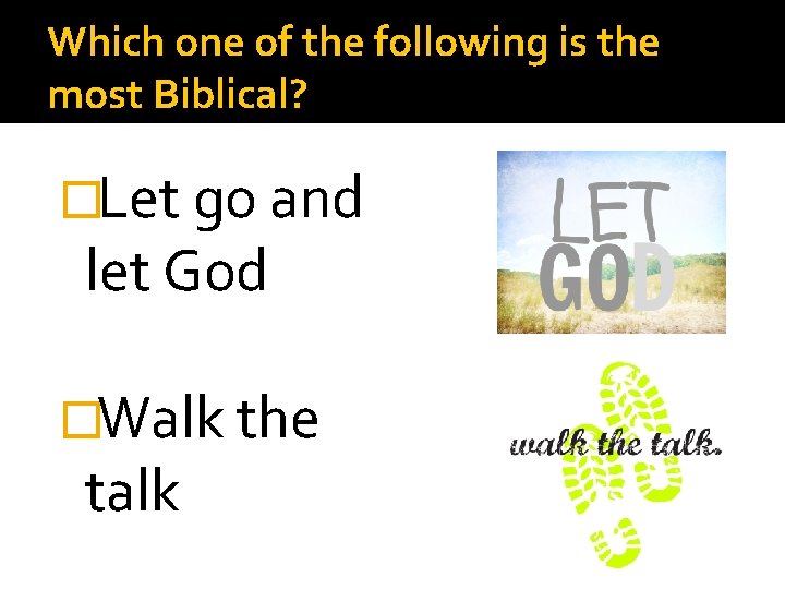 Which one of the following is the most Biblical? �Let go and let God