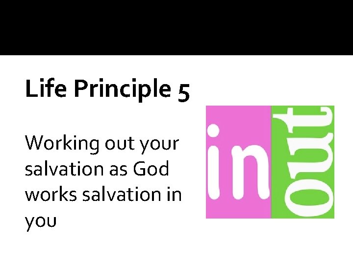 Life Principle 5 Working out your salvation as God works salvation in you 