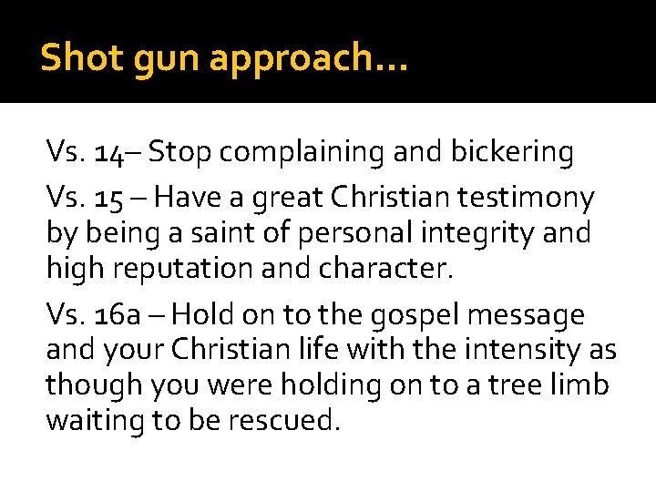 Shot gun approach… Vs. 14– Stop complaining and bickering Vs. 15 – Have a