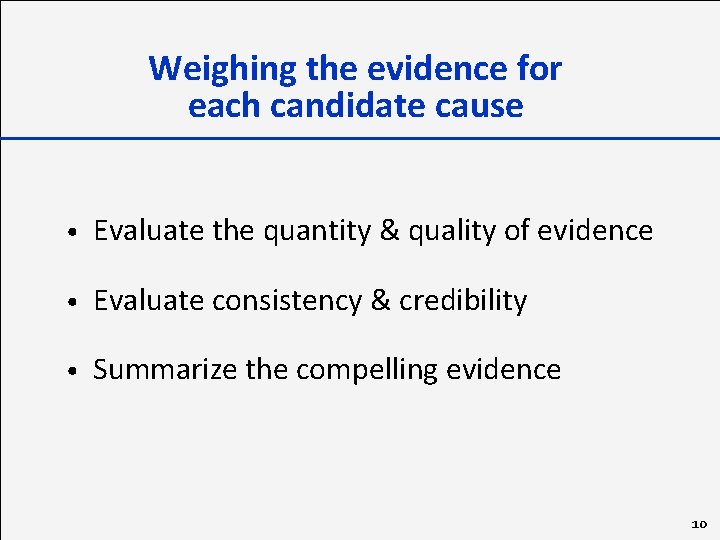 Weighing the evidence for each candidate cause • Evaluate the quantity & quality of