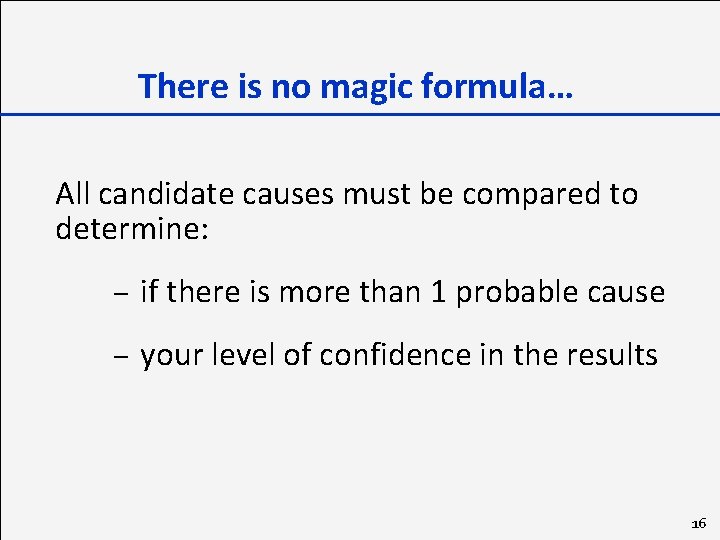 There is no magic formula… All candidate causes must be compared to determine: –