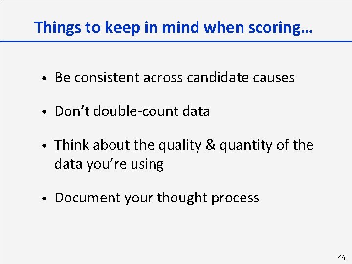 Things to keep in mind when scoring… • Be consistent across candidate causes •