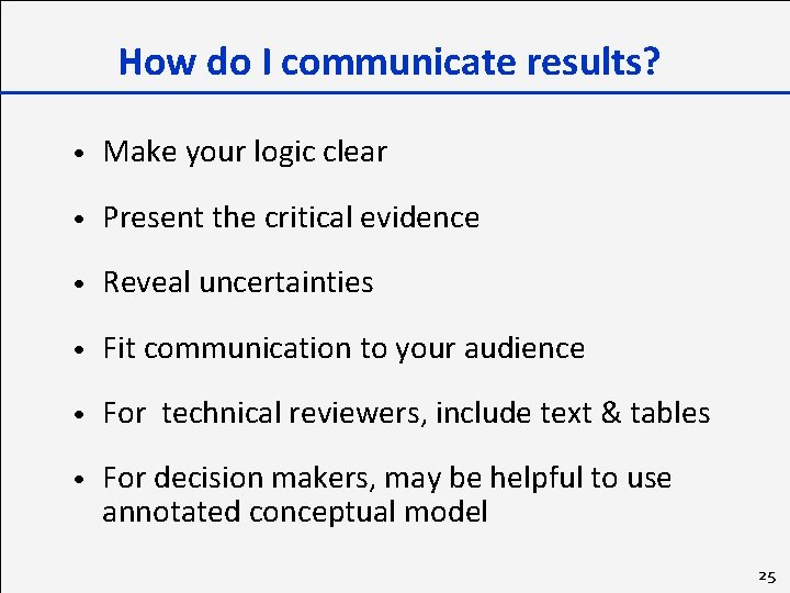 How do I communicate results? • Make your logic clear • Present the critical