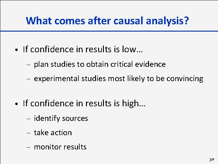 What comes after causal analysis? • • If confidence in results is low… –