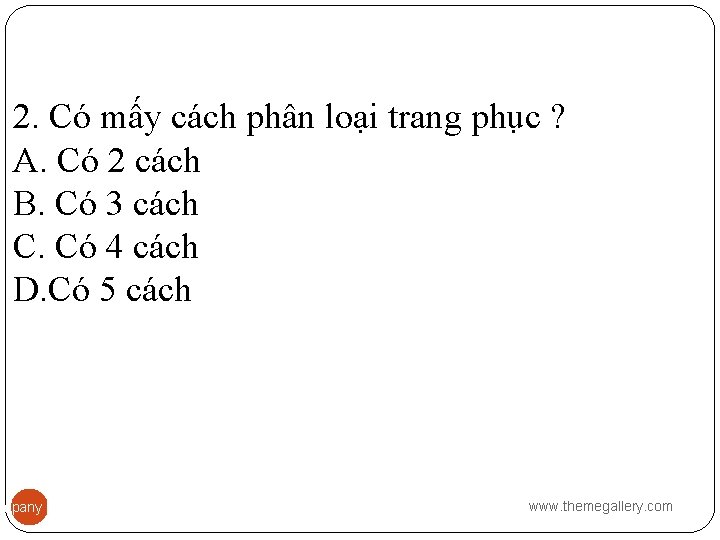 2. Có mấy cách phân loại trang phục ? A. Có 2 cách B.