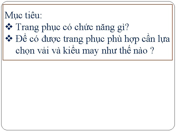 Mục tiêu: v Trang phục có chức năng gì? v Để có được trang