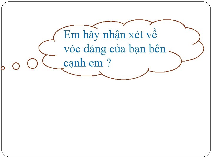 Em hãy nhận xét về vóc dáng của bạn bên cạnh em ? 