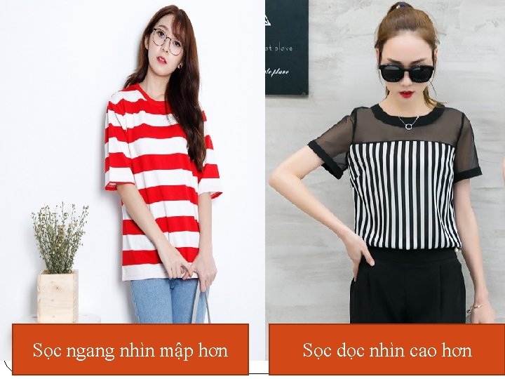 Sọc ngang nhìn mập hơn Sọc dọc nhìn cao hơn 