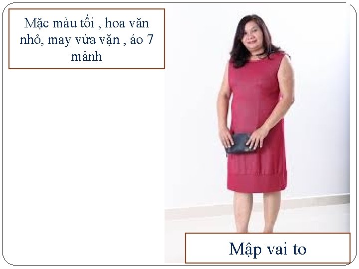 Mặc màu tối , hoa văn nhỏ, may vừa vặn , áo 7 mảnh