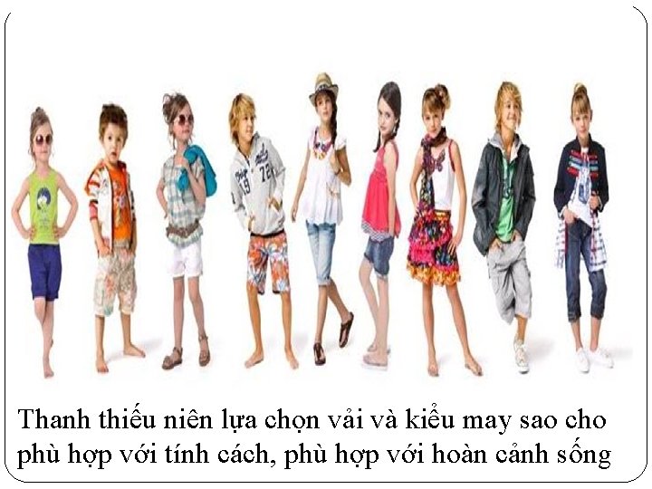 Thanh thiếu niên lựa chọn vải và kiểu may sao cho phù hợp với