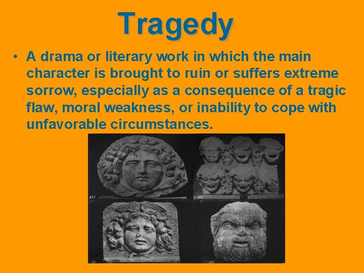 Tragedy • A drama or literary work in which the main character is brought