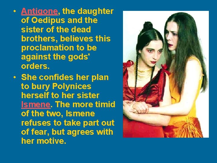  • Antigone, the daughter of Oedipus and the sister of the dead brothers,