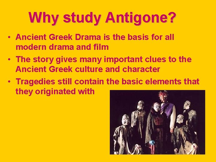 Why study Antigone? • Ancient Greek Drama is the basis for all modern drama