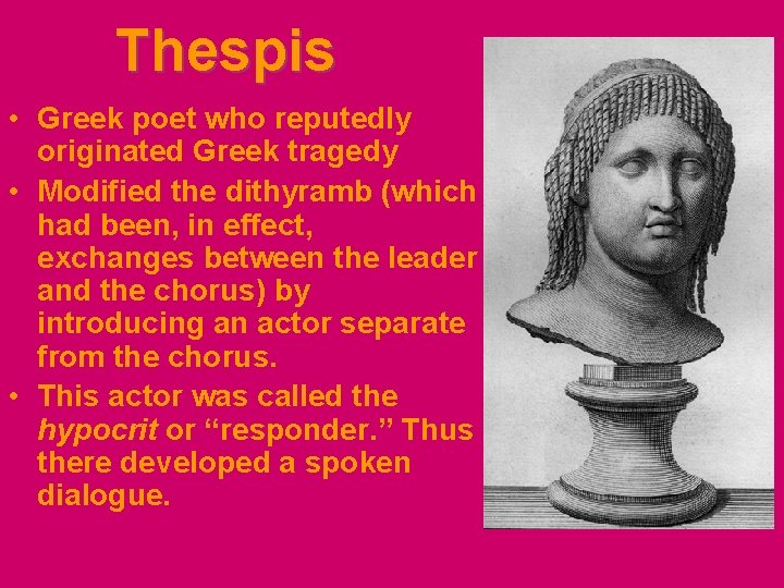 Thespis • Greek poet who reputedly originated Greek tragedy • Modified the dithyramb (which