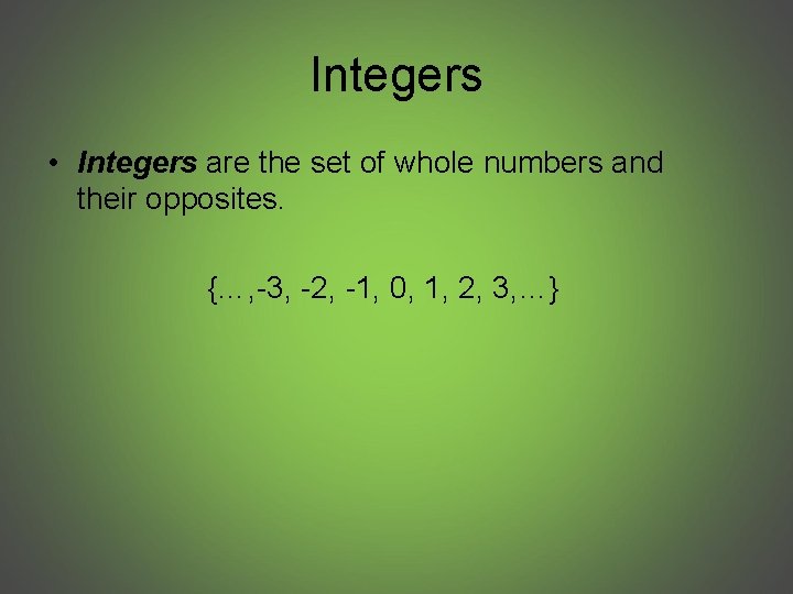 Integers • Integers are the set of whole numbers and their opposites. {…, -3,