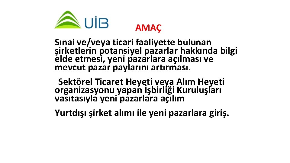 AMAÇ Sınai ve/veya ticari faaliyette bulunan şirketlerin potansiyel pazarlar hakkında bilgi elde etmesi, yeni