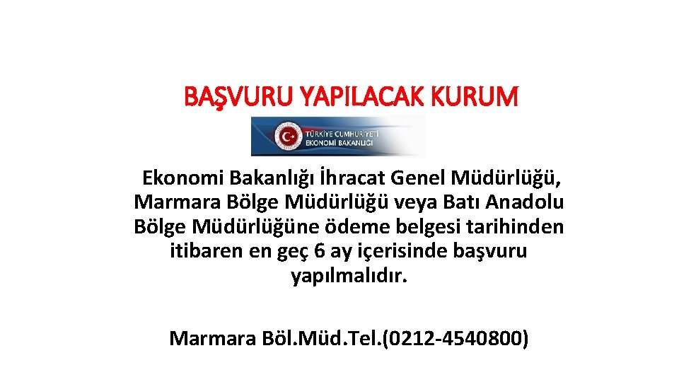 BAŞVURU YAPILACAK KURUM Ekonomi Bakanlığı İhracat Genel Müdürlüğü, Marmara Bölge Müdürlüğü veya Batı Anadolu