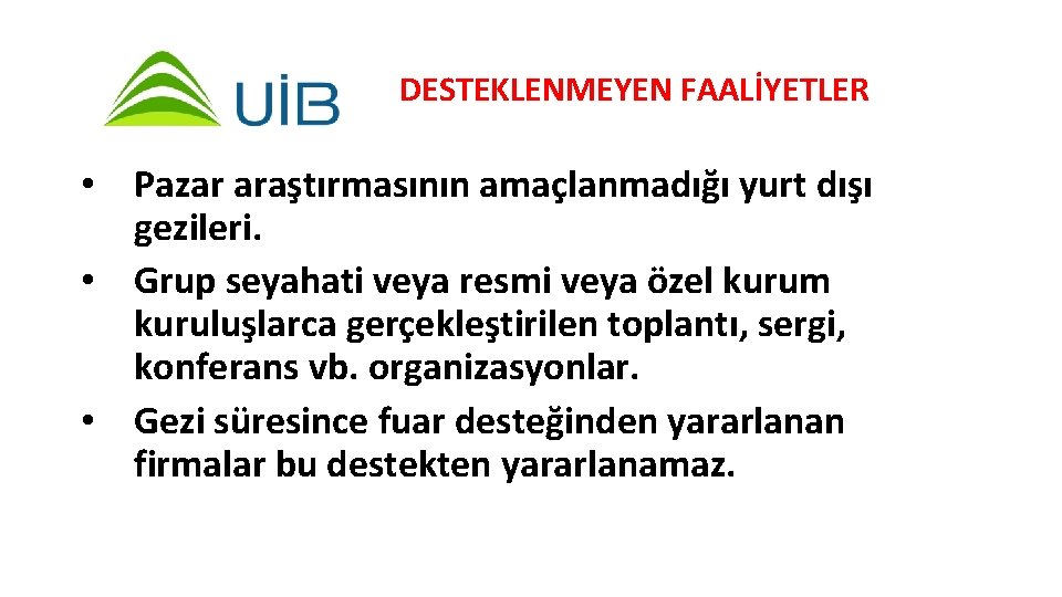 DESTEKLENMEYEN FAALİYETLER • Pazar araştırmasının amaçlanmadığı yurt dışı gezileri. • Grup seyahati veya resmi