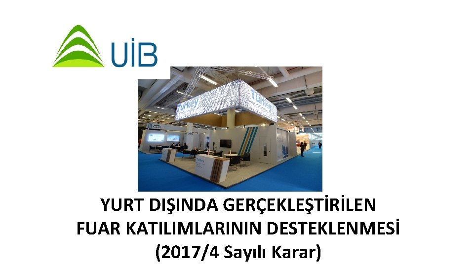 YURT DIŞINDA GERÇEKLEŞTİRİLEN FUAR KATILIMLARININ DESTEKLENMESİ (2017/4 Sayılı Karar) 