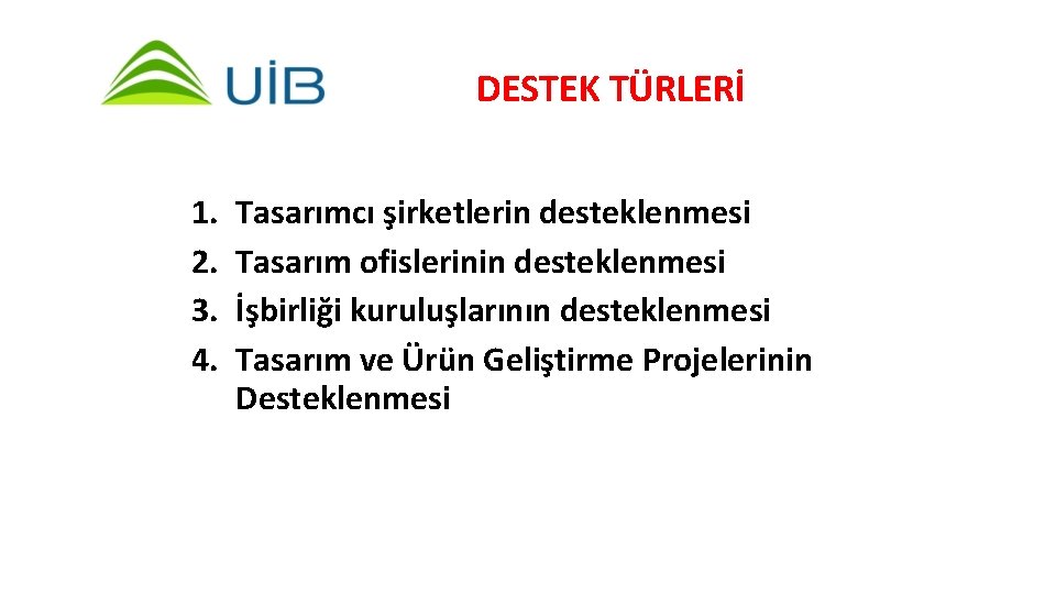 DESTEK TÜRLERİ 1. 2. 3. 4. Tasarımcı şirketlerin desteklenmesi Tasarım ofislerinin desteklenmesi İşbirliği kuruluşlarının