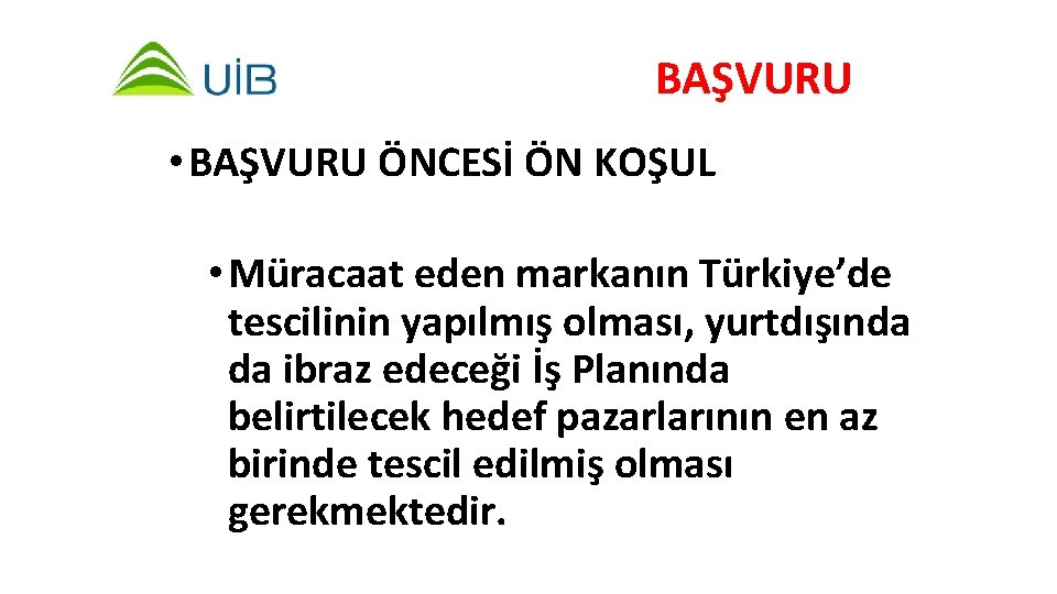 BAŞVURU • BAŞVURU ÖNCESİ ÖN KOŞUL • Müracaat eden markanın Türkiye’de tescilinin yapılmış olması,