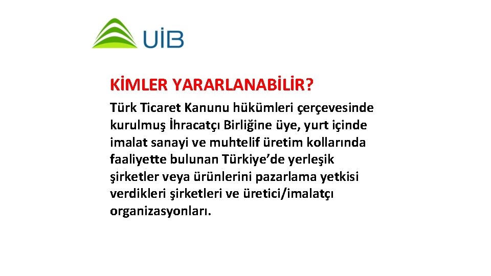 KİMLER YARARLANABİLİR? Türk Ticaret Kanunu hükümleri çerçevesinde kurulmuş İhracatçı Birliğine üye, yurt içinde imalat