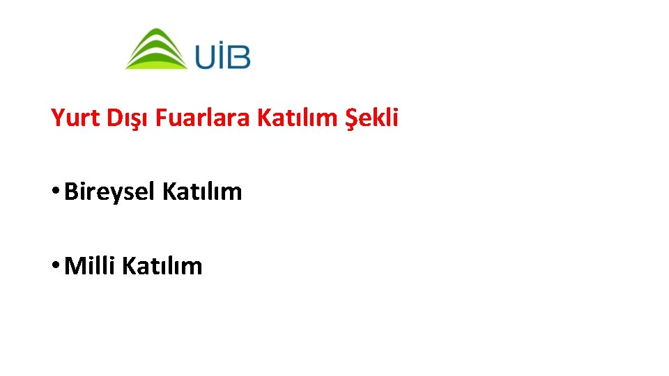 Yurt Dışı Fuarlara Katılım Şekli • Bireysel Katılım • Milli Katılım 